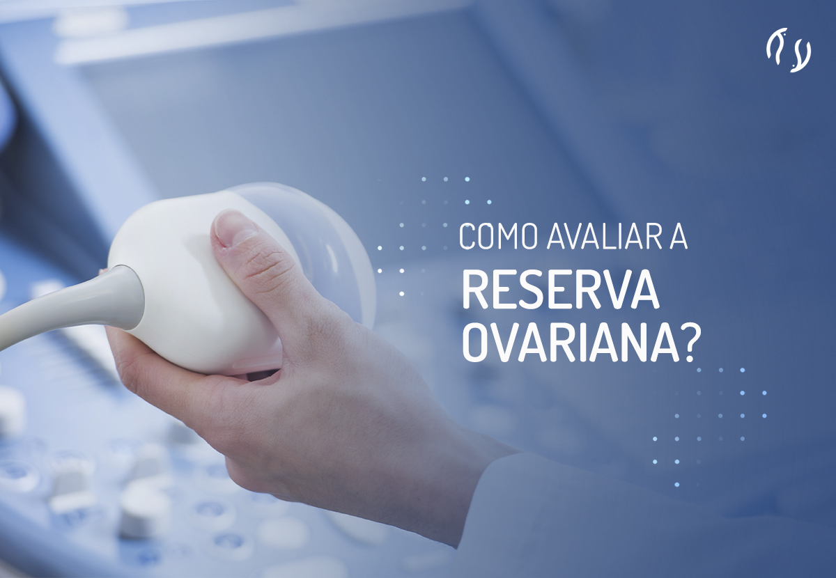 Como avaliar a reserva ovariana?